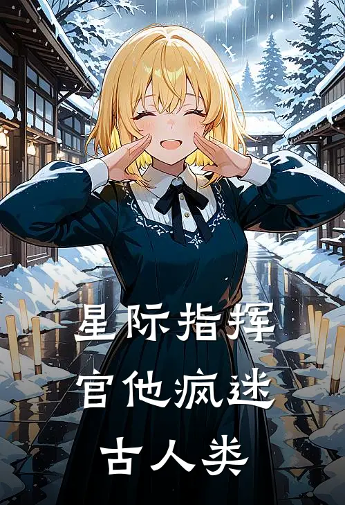 星际指挥官他疯迷古人类