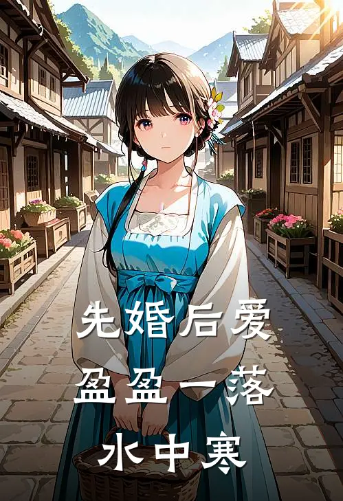 先婚后爱：盈盈一落水中寒凌落凌姗最新章节免费阅读_先婚后爱：盈盈一落水中寒热门小说